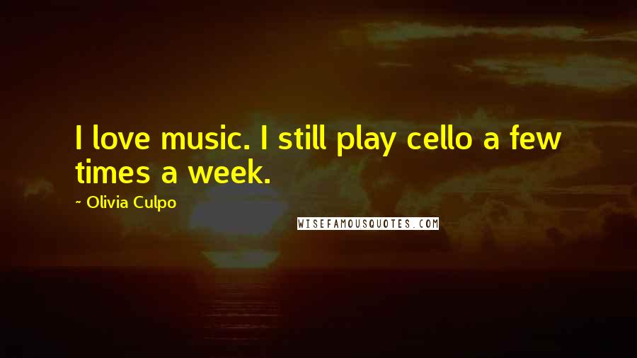 Olivia Culpo Quotes: I love music. I still play cello a few times a week.