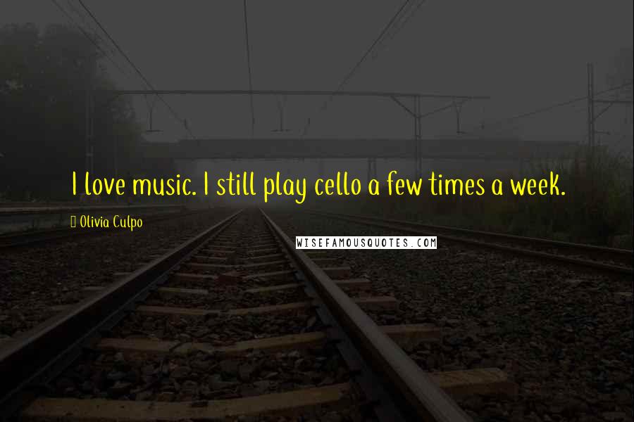 Olivia Culpo Quotes: I love music. I still play cello a few times a week.