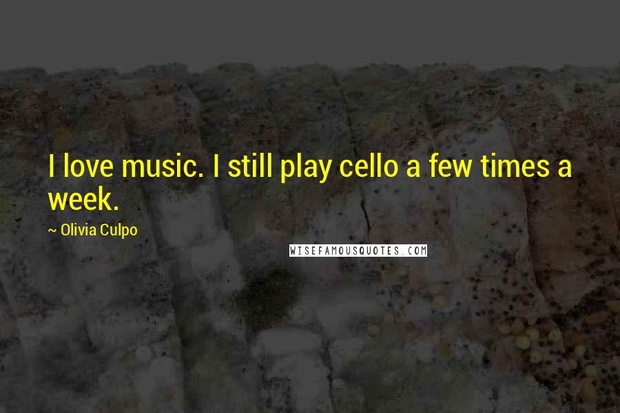 Olivia Culpo Quotes: I love music. I still play cello a few times a week.