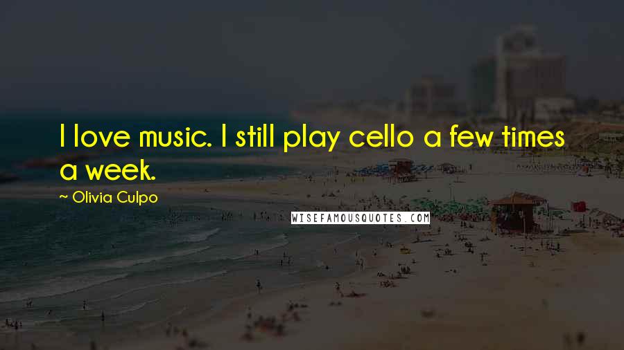 Olivia Culpo Quotes: I love music. I still play cello a few times a week.