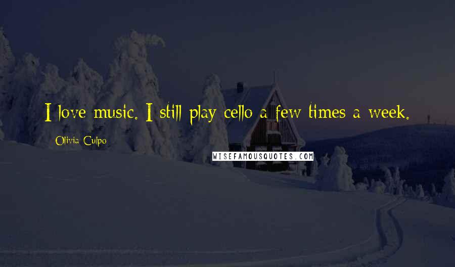 Olivia Culpo Quotes: I love music. I still play cello a few times a week.