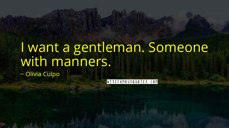 Olivia Culpo Quotes: I want a gentleman. Someone with manners.