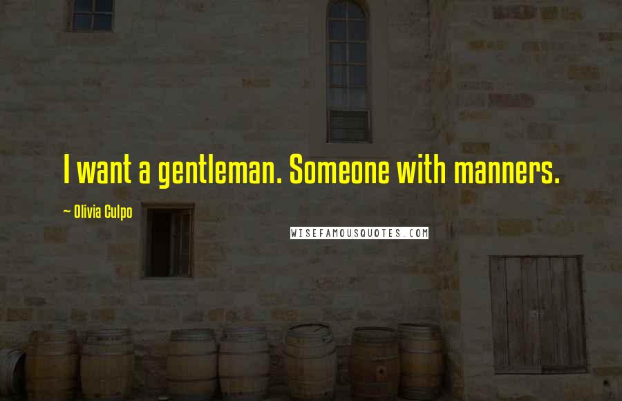 Olivia Culpo Quotes: I want a gentleman. Someone with manners.