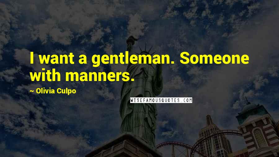 Olivia Culpo Quotes: I want a gentleman. Someone with manners.