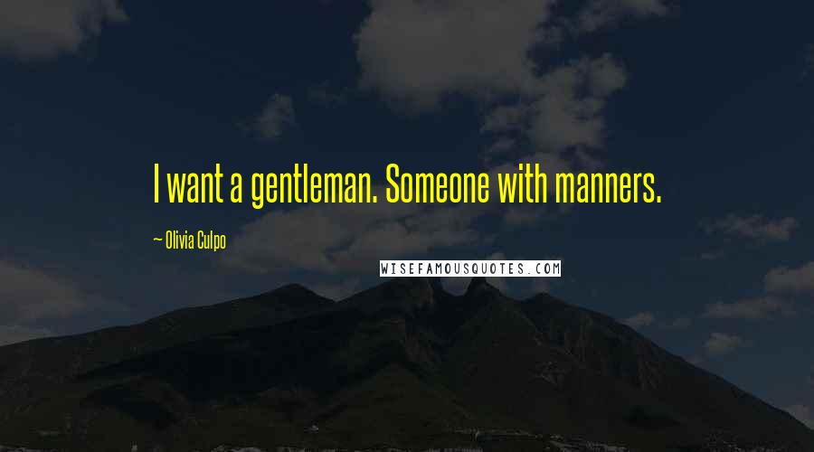 Olivia Culpo Quotes: I want a gentleman. Someone with manners.