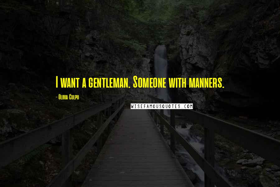 Olivia Culpo Quotes: I want a gentleman. Someone with manners.