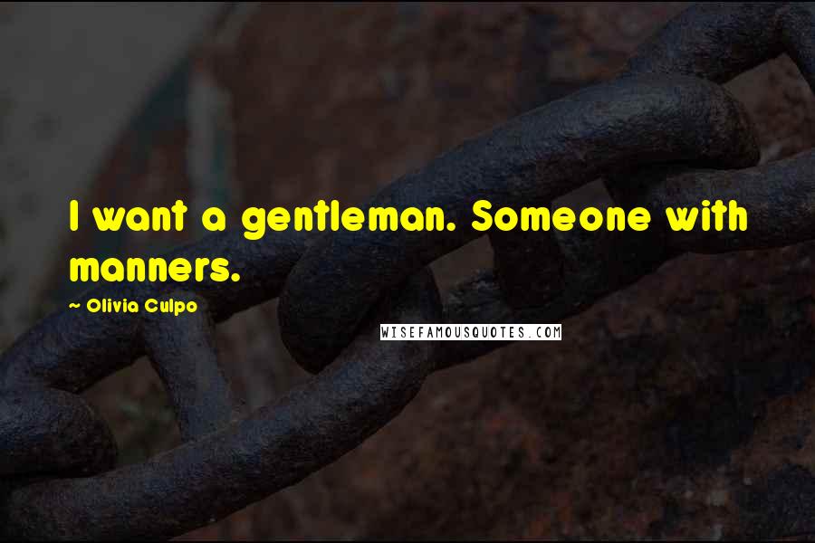 Olivia Culpo Quotes: I want a gentleman. Someone with manners.