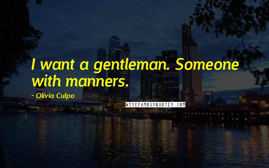 Olivia Culpo Quotes: I want a gentleman. Someone with manners.