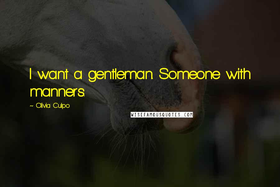 Olivia Culpo Quotes: I want a gentleman. Someone with manners.