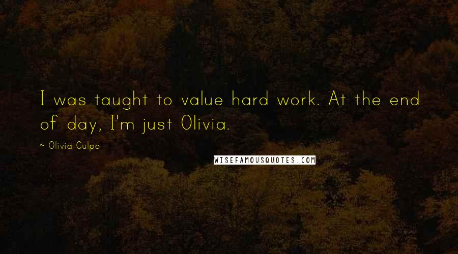 Olivia Culpo Quotes: I was taught to value hard work. At the end of day, I'm just Olivia.