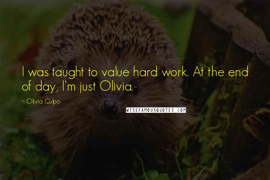 Olivia Culpo Quotes: I was taught to value hard work. At the end of day, I'm just Olivia.