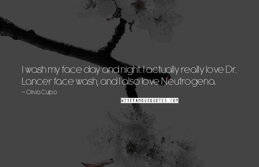Olivia Culpo Quotes: I wash my face day and night. I actually really love Dr. Lancer face wash, and I also love Neutrogena.