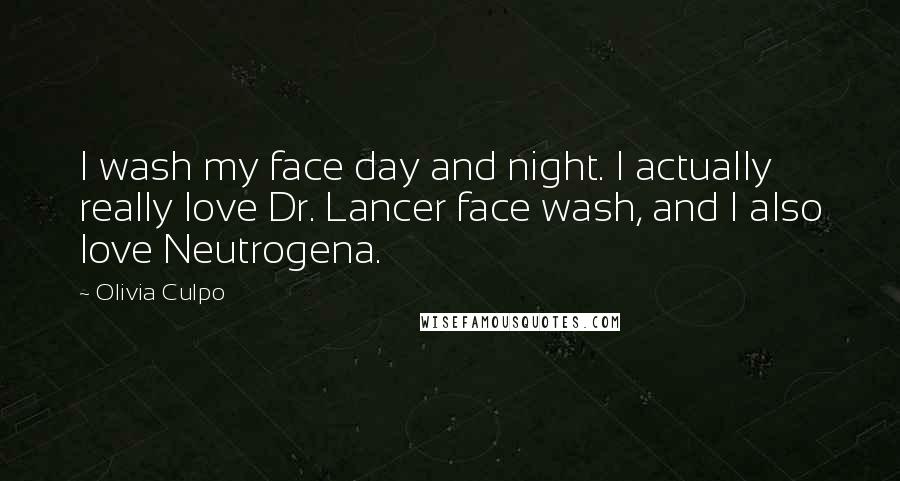 Olivia Culpo Quotes: I wash my face day and night. I actually really love Dr. Lancer face wash, and I also love Neutrogena.