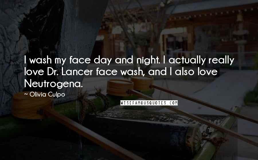 Olivia Culpo Quotes: I wash my face day and night. I actually really love Dr. Lancer face wash, and I also love Neutrogena.