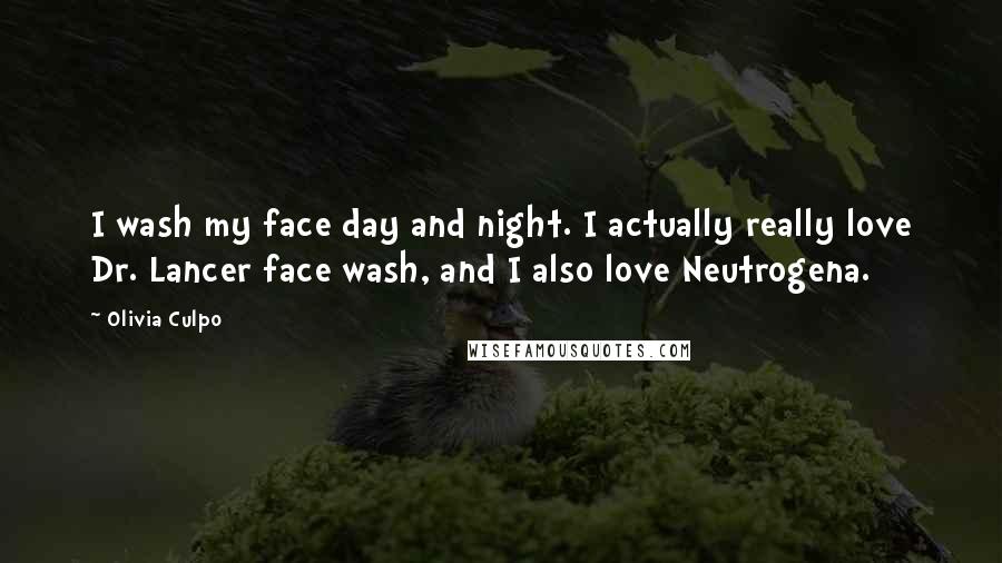 Olivia Culpo Quotes: I wash my face day and night. I actually really love Dr. Lancer face wash, and I also love Neutrogena.