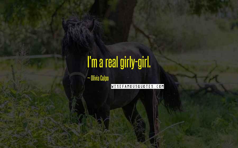 Olivia Culpo Quotes: I'm a real girly-girl.