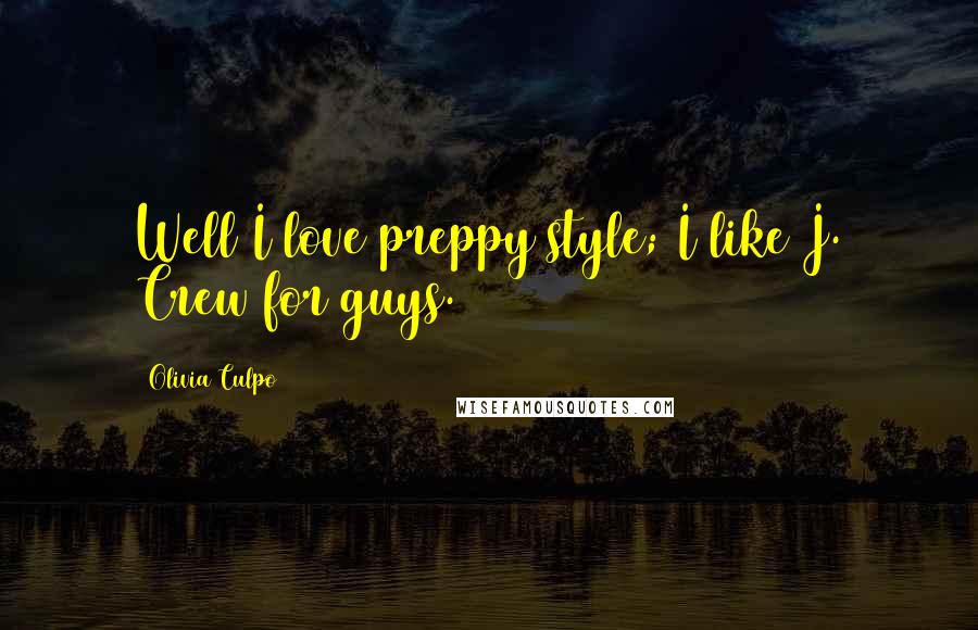 Olivia Culpo Quotes: Well I love preppy style; I like J. Crew for guys.