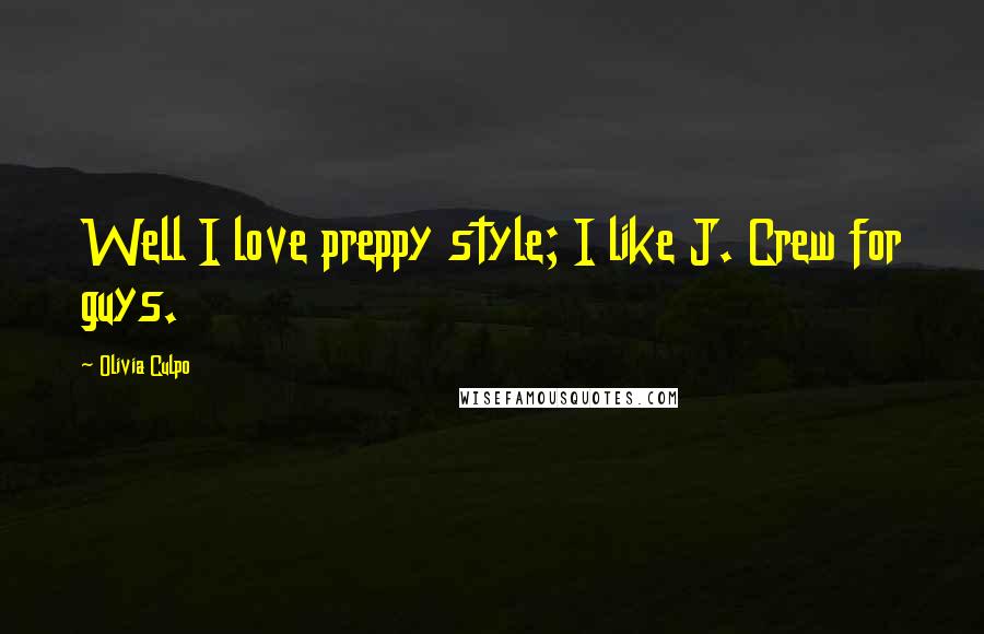 Olivia Culpo Quotes: Well I love preppy style; I like J. Crew for guys.