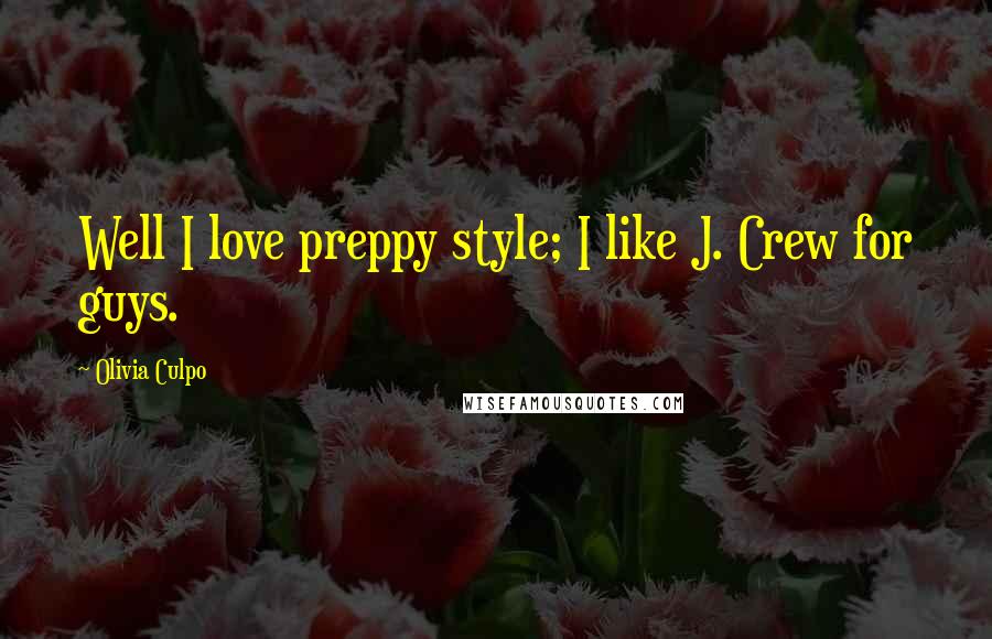 Olivia Culpo Quotes: Well I love preppy style; I like J. Crew for guys.