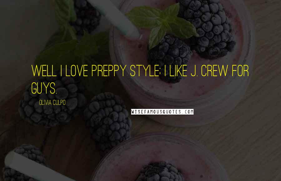 Olivia Culpo Quotes: Well I love preppy style; I like J. Crew for guys.