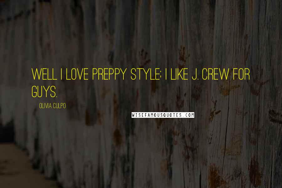 Olivia Culpo Quotes: Well I love preppy style; I like J. Crew for guys.