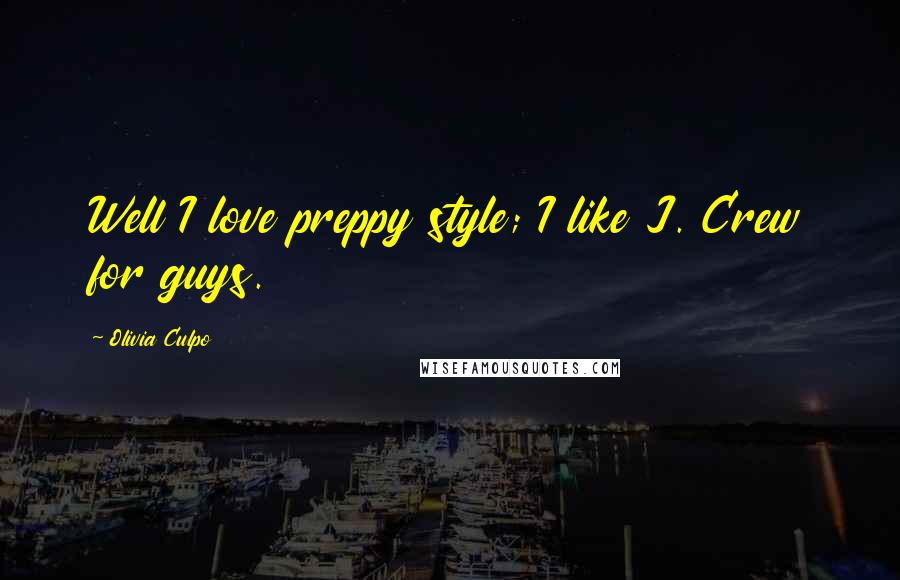 Olivia Culpo Quotes: Well I love preppy style; I like J. Crew for guys.