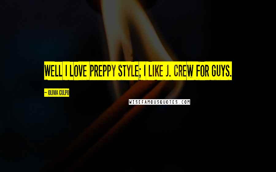 Olivia Culpo Quotes: Well I love preppy style; I like J. Crew for guys.