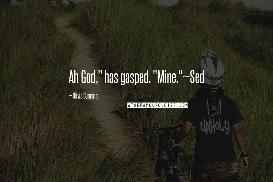 Olivia Cunning Quotes: Ah God," has gasped. "Mine."~Sed