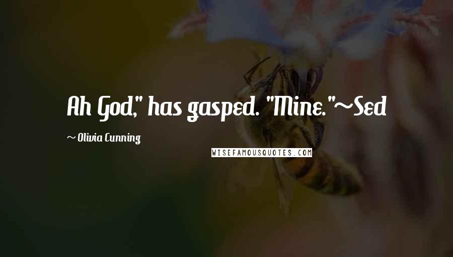 Olivia Cunning Quotes: Ah God," has gasped. "Mine."~Sed