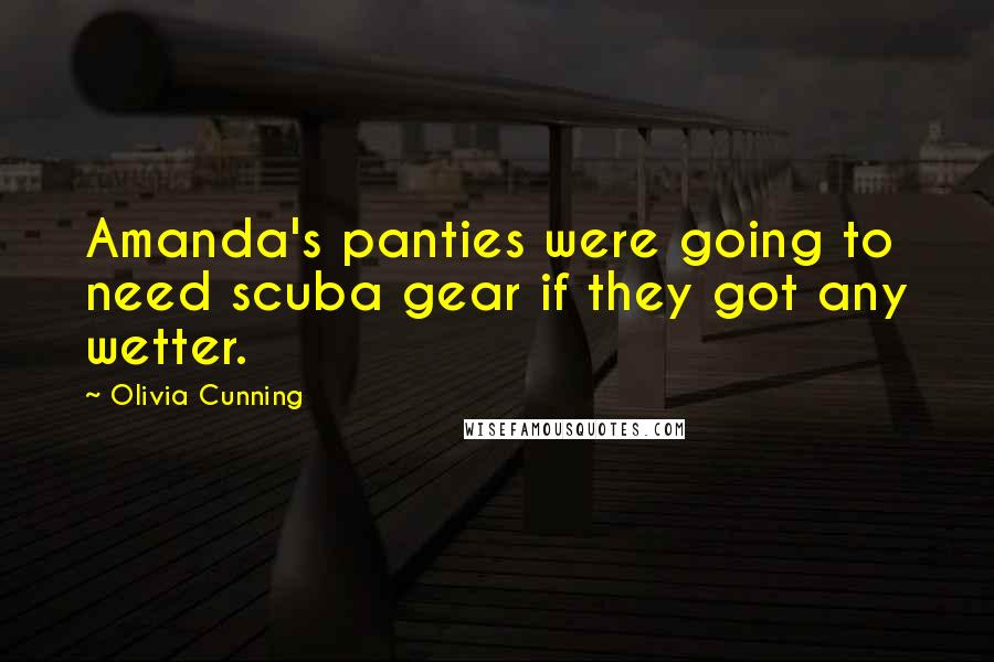 Olivia Cunning Quotes: Amanda's panties were going to need scuba gear if they got any wetter.