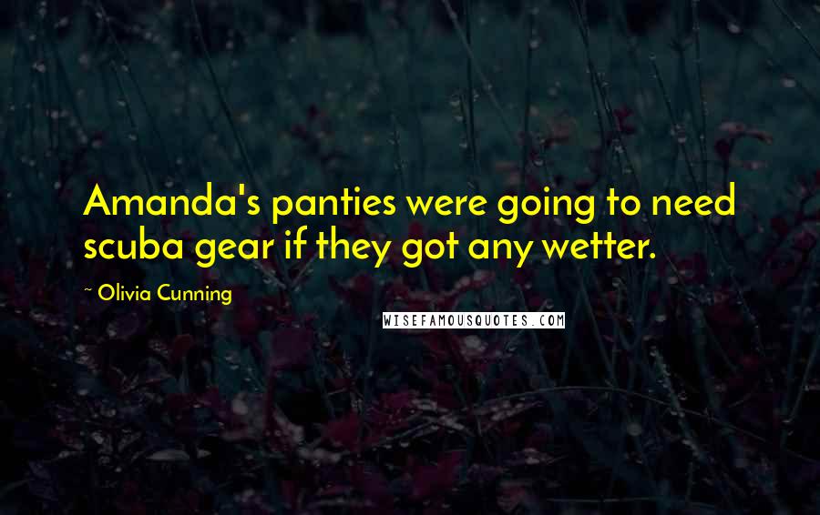 Olivia Cunning Quotes: Amanda's panties were going to need scuba gear if they got any wetter.