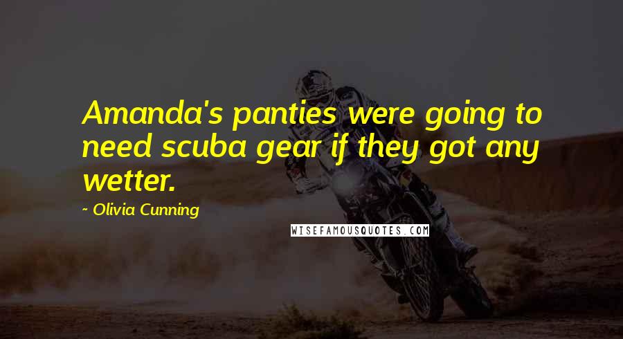 Olivia Cunning Quotes: Amanda's panties were going to need scuba gear if they got any wetter.