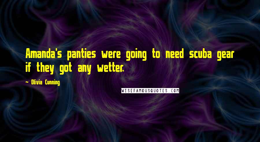 Olivia Cunning Quotes: Amanda's panties were going to need scuba gear if they got any wetter.