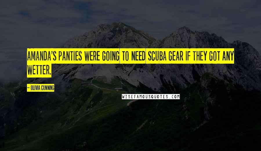 Olivia Cunning Quotes: Amanda's panties were going to need scuba gear if they got any wetter.