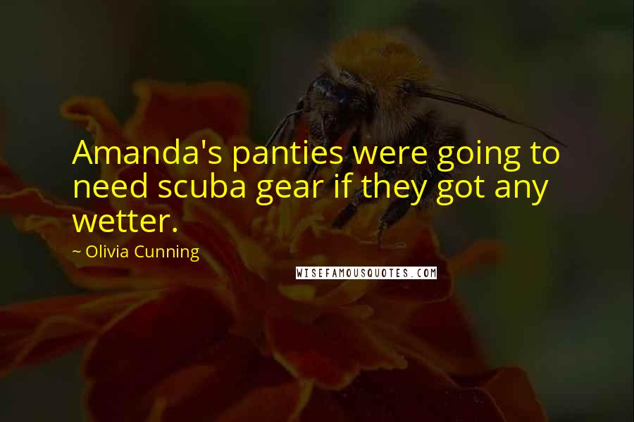 Olivia Cunning Quotes: Amanda's panties were going to need scuba gear if they got any wetter.