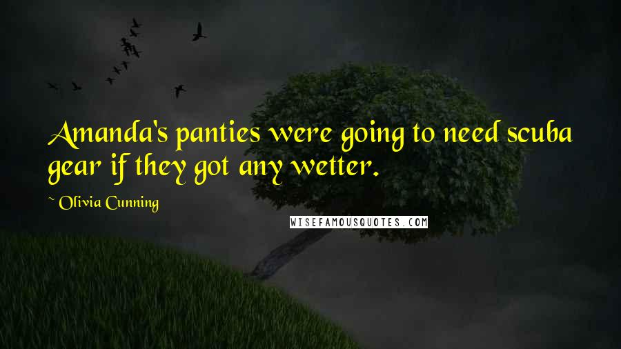 Olivia Cunning Quotes: Amanda's panties were going to need scuba gear if they got any wetter.
