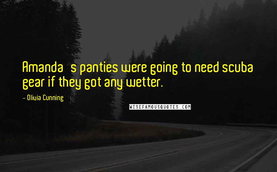 Olivia Cunning Quotes: Amanda's panties were going to need scuba gear if they got any wetter.