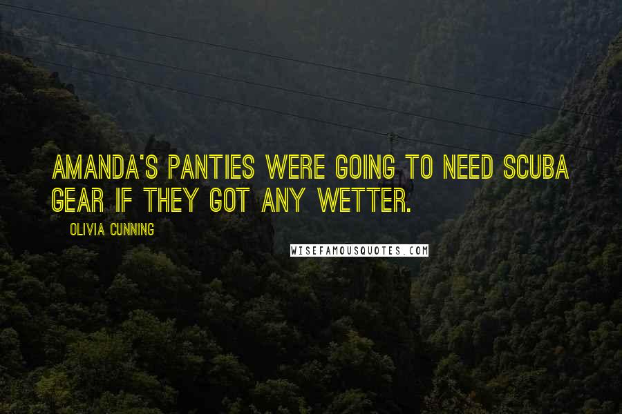 Olivia Cunning Quotes: Amanda's panties were going to need scuba gear if they got any wetter.