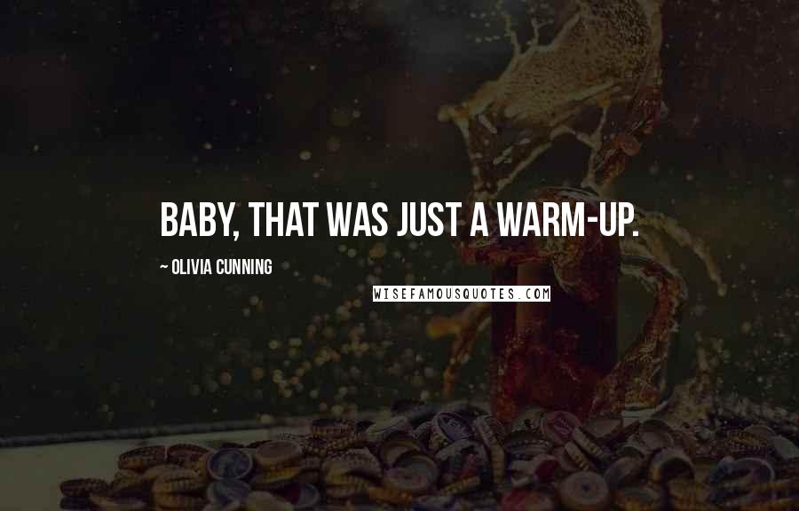 Olivia Cunning Quotes: Baby, that was just a warm-up.