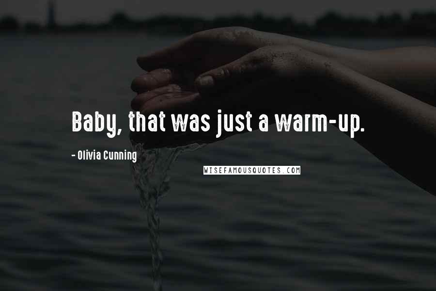 Olivia Cunning Quotes: Baby, that was just a warm-up.