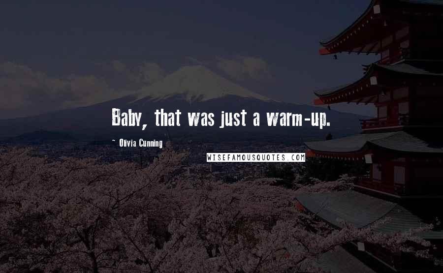 Olivia Cunning Quotes: Baby, that was just a warm-up.