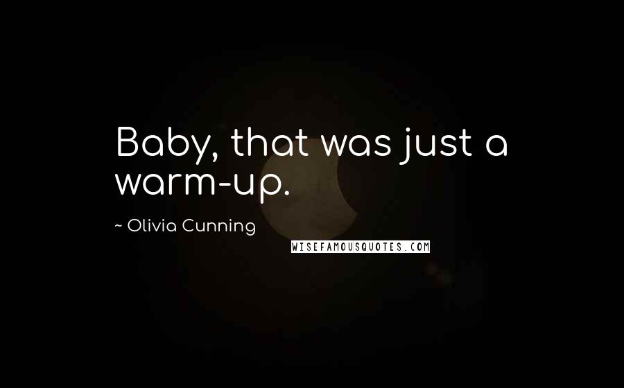 Olivia Cunning Quotes: Baby, that was just a warm-up.