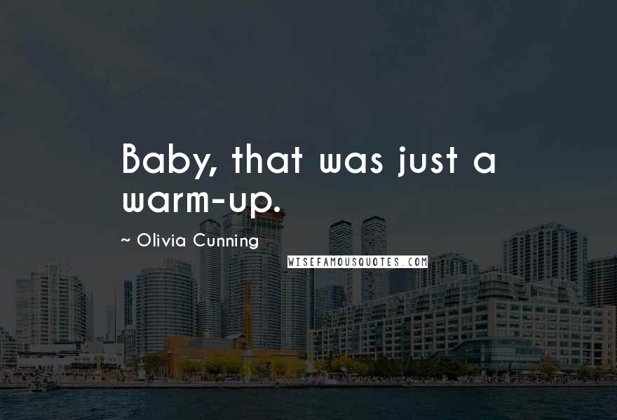 Olivia Cunning Quotes: Baby, that was just a warm-up.