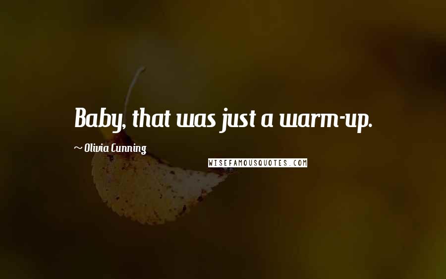 Olivia Cunning Quotes: Baby, that was just a warm-up.
