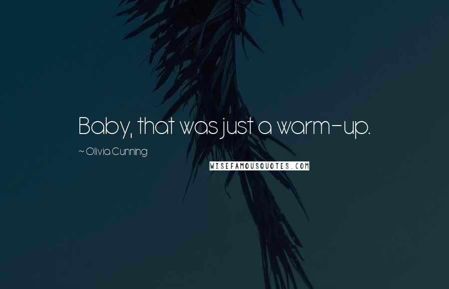 Olivia Cunning Quotes: Baby, that was just a warm-up.