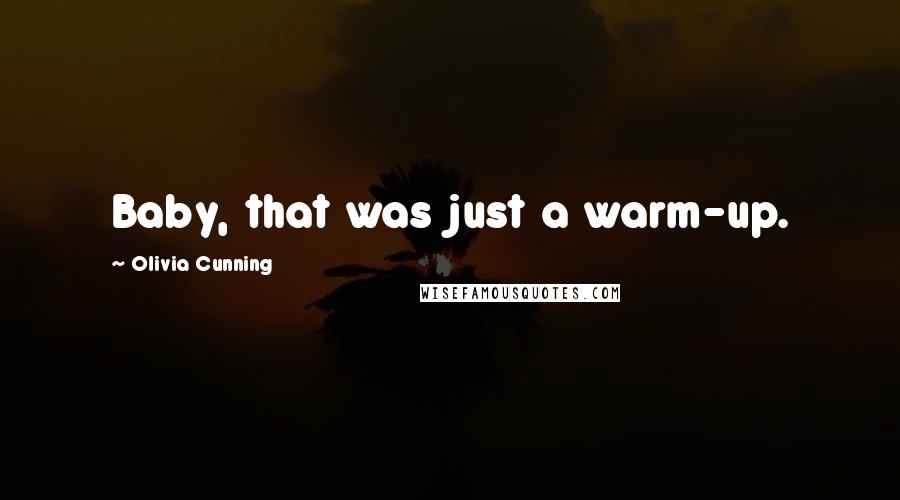 Olivia Cunning Quotes: Baby, that was just a warm-up.