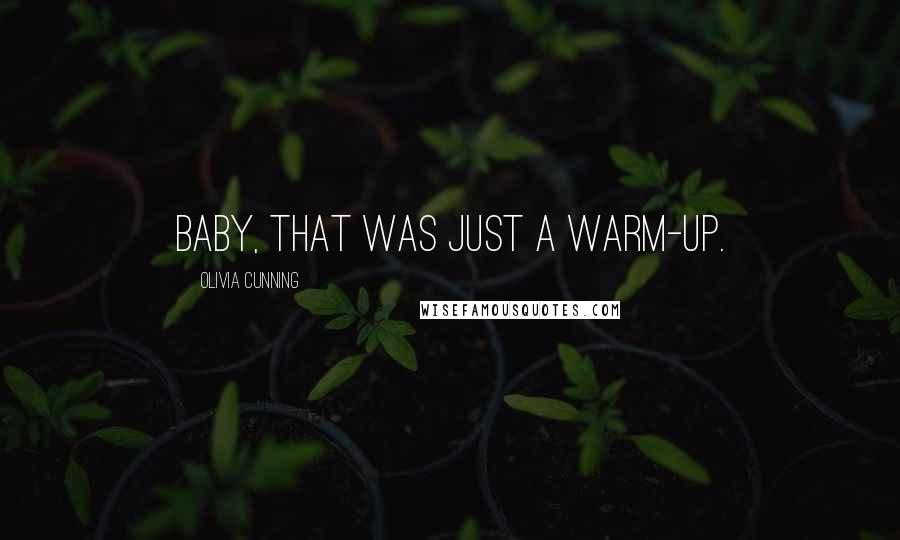 Olivia Cunning Quotes: Baby, that was just a warm-up.