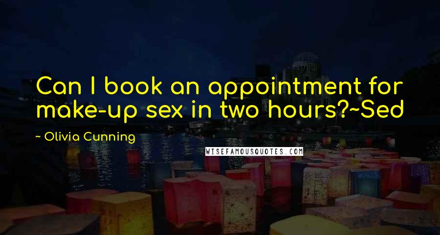 Olivia Cunning Quotes: Can I book an appointment for make-up sex in two hours?~Sed