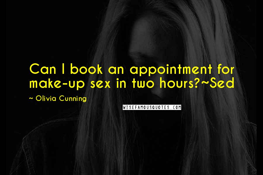 Olivia Cunning Quotes: Can I book an appointment for make-up sex in two hours?~Sed