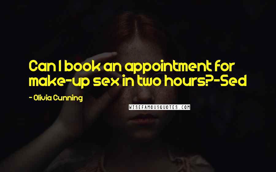 Olivia Cunning Quotes: Can I book an appointment for make-up sex in two hours?~Sed